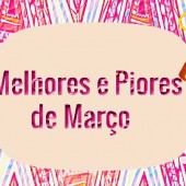 Melhores e Piores de Março