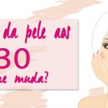 Cuidar da Pele aos 30: O que Muda?