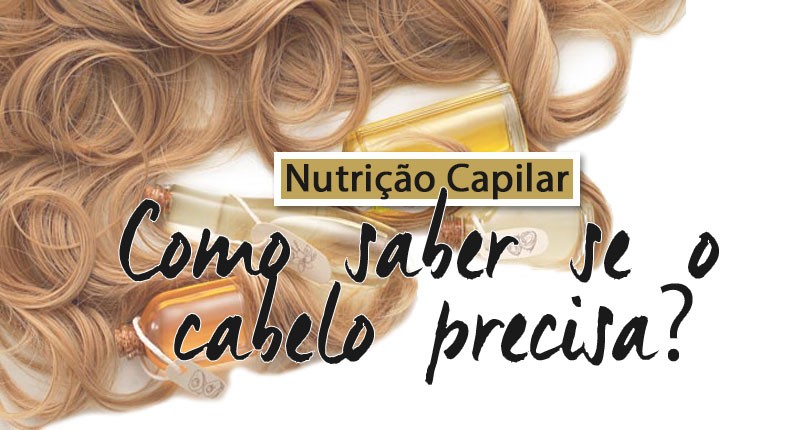 nutrição capilar: Como saber se o cabelo precisa de nutrição