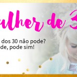 Depois dos 30 não pode? Pode, pode sim!