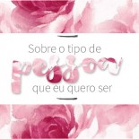 Mulher de 30: Sobre o Tipo de Pessoa Que Eu Quero Ser
