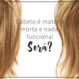 Cabelo é Matéria Morta e Nada Funciona! Será?