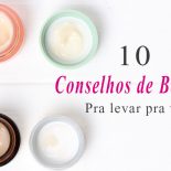 10 Conselhos de Beleza Pra Levar Pra Vida!