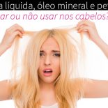 Parafina líquida, Petrolato e Óleo Mineral em Produtos Capilares