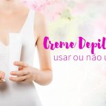 Creme Depilatório é Bom ou Ruim?