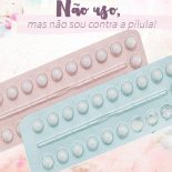 Não Uso, Mas Não Sou Contra a Pílula Anticoncepcional