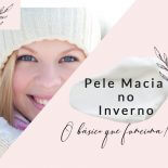 Pele Macia No Inverno: O Básico que funciona!