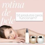 Rotina de Pele: Só os Produtos Caros Funcionam?