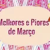 Melhores e Piores de Março