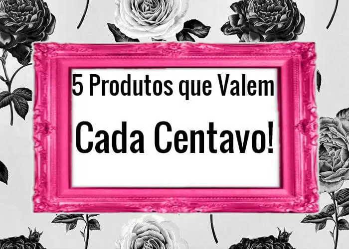 produtos que valem cada centavo