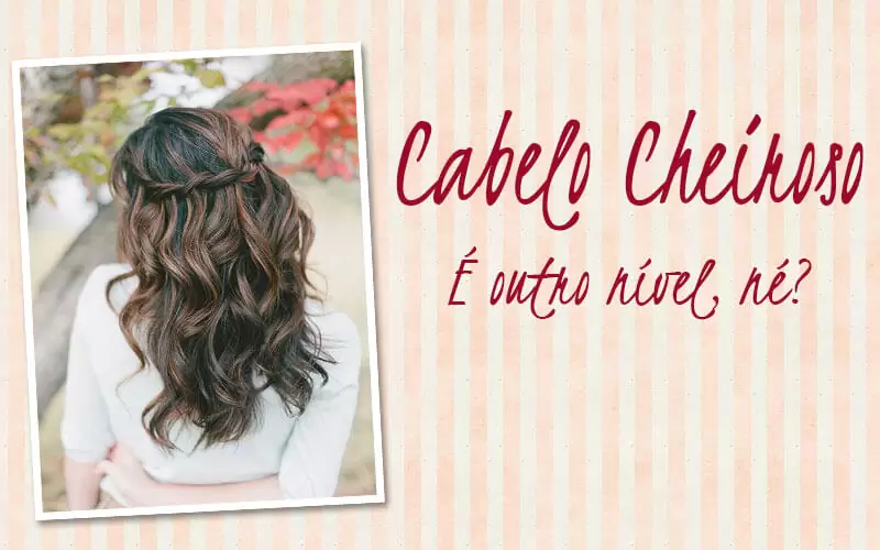 cabelo cheiroso