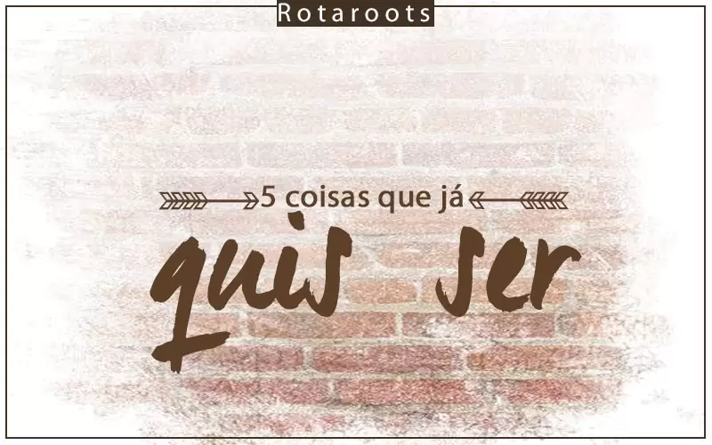 5-coisas-que-já-quis-ser