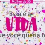 Mulher de 30: Essa é a Vida que Você Quer Ter?