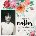 Sobre a Mulher Mais Forte Que Já Conheci